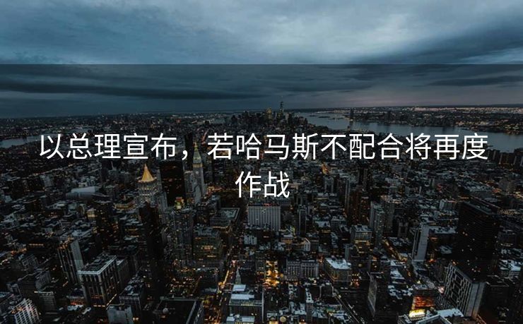 以总理宣布，若哈马斯不配合将再度作战